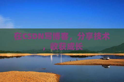 在CSDN写博客，分享技术，收获成长